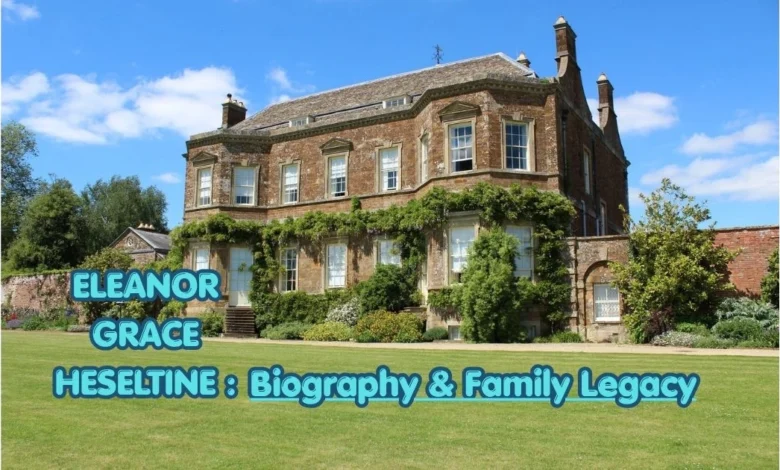 Eleanor Grace Heseltine family legacy profile guide