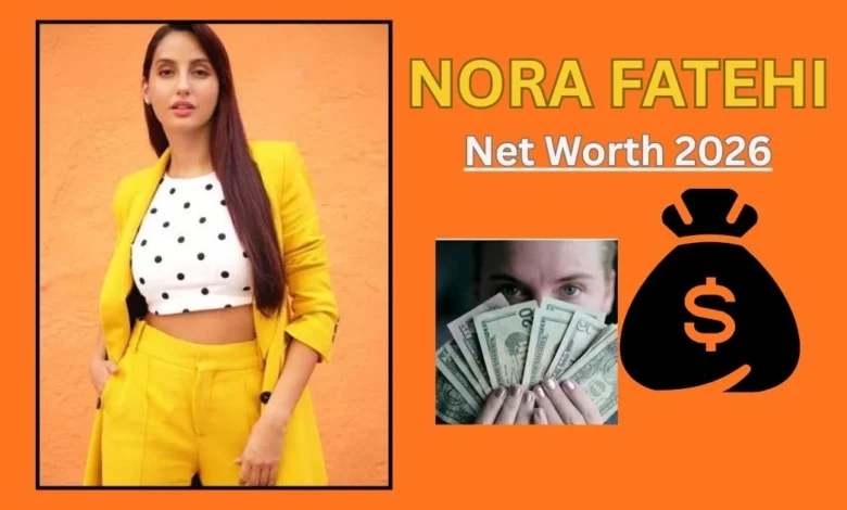 Nora Fatehi net worth
